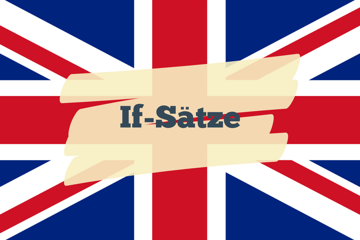 Was Heißt Sie Sind Auf Englisch If-Sätze Englisch: If clause Verwendung, Beispiele & Übungen